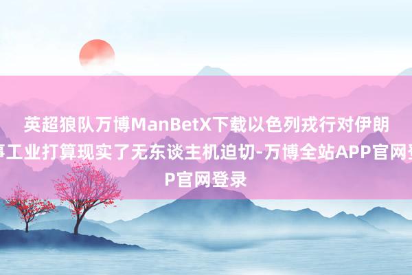 英超狼队万博ManBetX下载以色列戎行对伊朗军事工业打算现实了无东谈主机迫切-万博全站APP官网登录