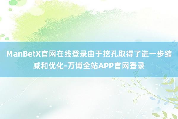 ManBetX官网在线登录由于挖孔取得了进一步缩减和优化-万博全站APP官网登录