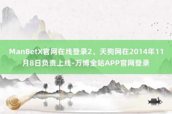 ManBetX官网在线登录2、天狗网在2014年11月8日负责上线-万博全站APP官网登录