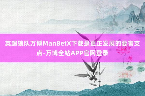英超狼队万博ManBetX下载是更正发展的要害支点-万博全站APP官网登录