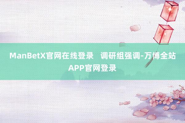 ManBetX官网在线登录   调研组强调-万博全站APP官网登录