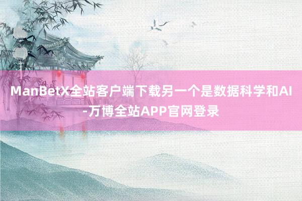 ManBetX全站客户端下载另一个是数据科学和AI-万博全站APP官网登录