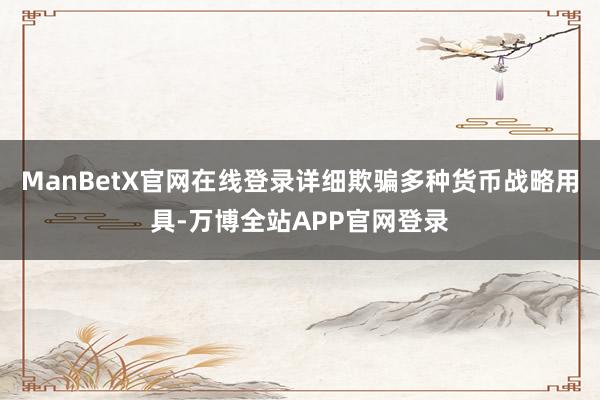 ManBetX官网在线登录详细欺骗多种货币战略用具-万博全站APP官网登录