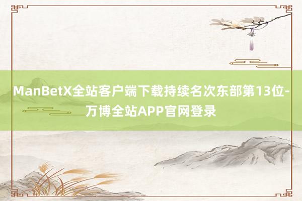 ManBetX全站客户端下载持续名次东部第13位-万博全站APP官网登录