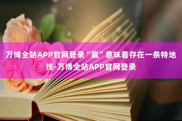 万博全站APP官网登录“赢”意味着存在一条特地线-万博全站APP官网登录