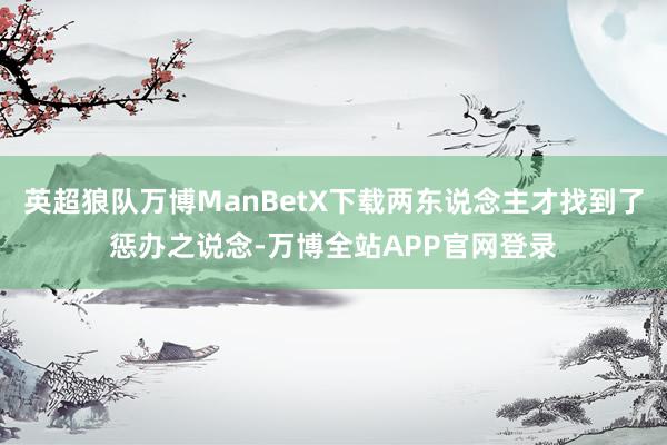 英超狼队万博ManBetX下载两东说念主才找到了惩办之说念-万博全站APP官网登录